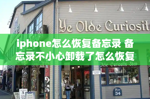 iphone怎么恢复备忘录 备忘录不小心卸载了怎么恢复记录