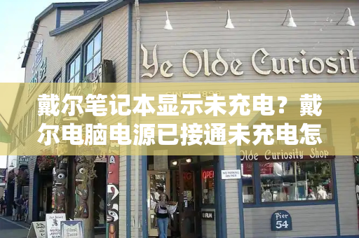 戴尔笔记本显示未充电？戴尔电脑电源已接通未充电怎么办