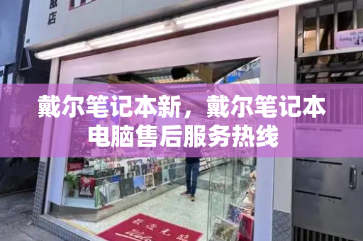 戴尔笔记本新，戴尔笔记本电脑售后服务热线-第1张图片-星选测评