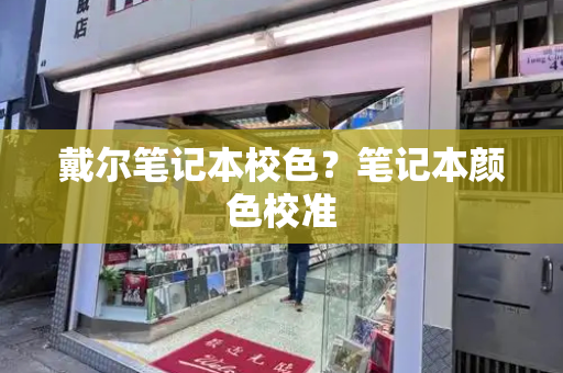 戴尔笔记本校色？笔记本颜色校准