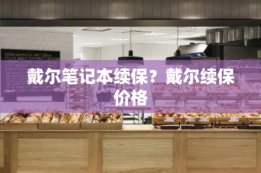 戴尔笔记本续保？戴尔续保价格-第1张图片-星选测评