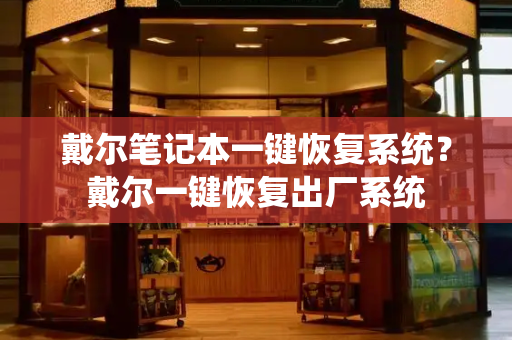 戴尔笔记本一键恢复系统？戴尔一键恢复出厂系统-第1张图片-星选测评