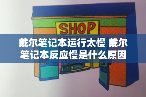 戴尔笔记本运行太慢 戴尔笔记本反应慢是什么原因