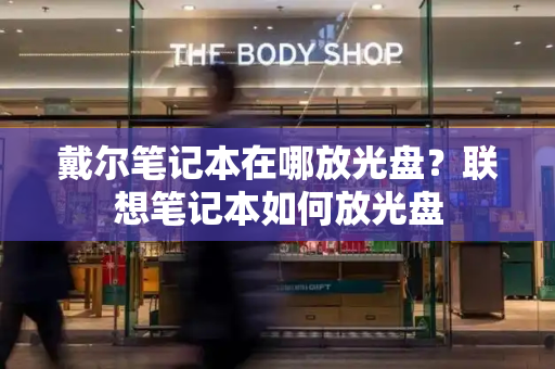 戴尔笔记本在哪放光盘？联想笔记本如何放光盘-第1张图片-星选测评