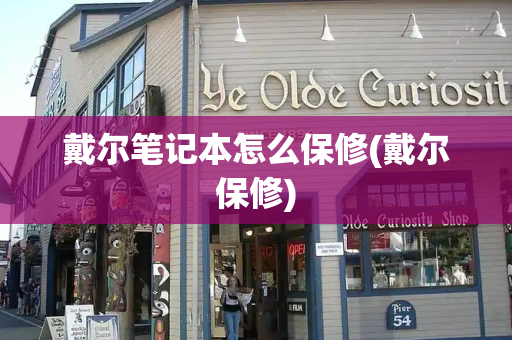 戴尔笔记本怎么保修(戴尔保修)