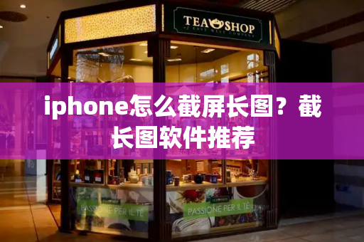 iphone怎么截屏长图？截长图软件推荐