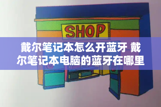 戴尔笔记本怎么开蓝牙 戴尔笔记本电脑的蓝牙在哪里开启-第1张图片-星选测评