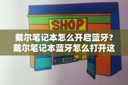 戴尔笔记本怎么开启蓝牙？戴尔笔记本蓝牙怎么打开这个很多人还不知道-第1张图片-星选测评