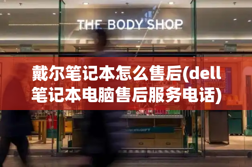 戴尔笔记本怎么售后(dell笔记本电脑售后服务电话)