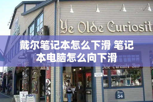 戴尔笔记本怎么下滑 笔记本电脑怎么向下滑-第1张图片-星选测评