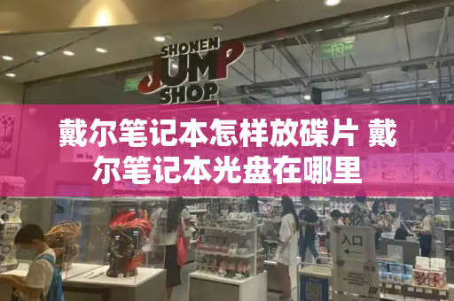 戴尔笔记本怎样放碟片 戴尔笔记本光盘在哪里-第1张图片-星选测评