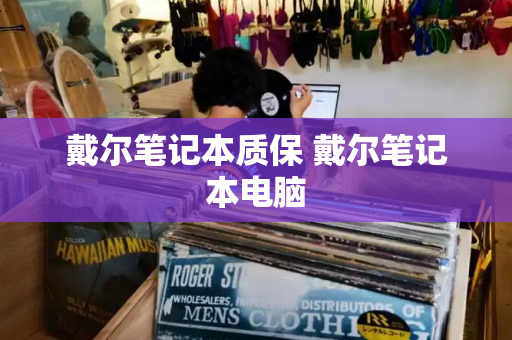 戴尔笔记本质保 戴尔笔记本电脑