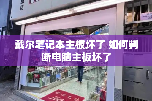 戴尔笔记本主板坏了 如何判断电脑主板坏了