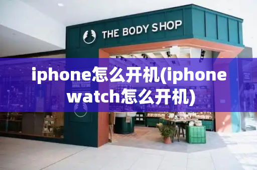 iphone怎么开机(iphone watch怎么开机)-第1张图片-星选测评
