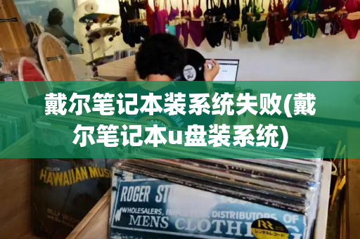 戴尔笔记本装系统失败(戴尔笔记本u盘装系统)-第1张图片-星选测评