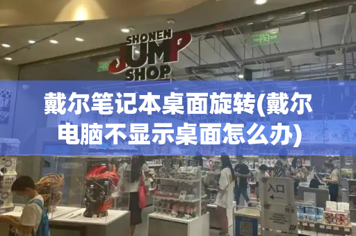 戴尔笔记本桌面旋转(戴尔电脑不显示桌面怎么办)