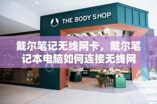 戴尔笔记无线网卡，戴尔笔记本电脑如何连接无线网