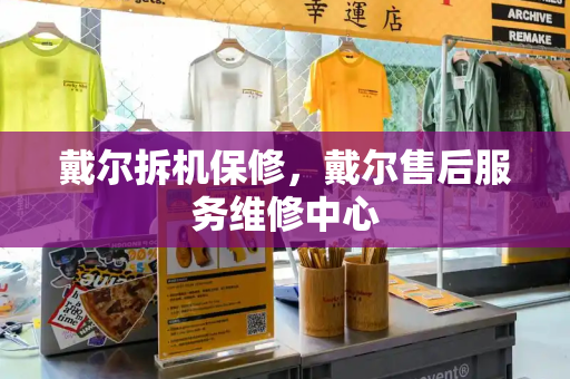 戴尔拆机保修，戴尔售后服务维修中心