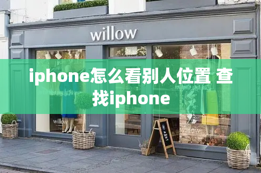 iphone怎么看别人位置 查找iphone