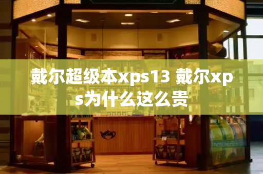 戴尔超级本xps13 戴尔xps为什么这么贵