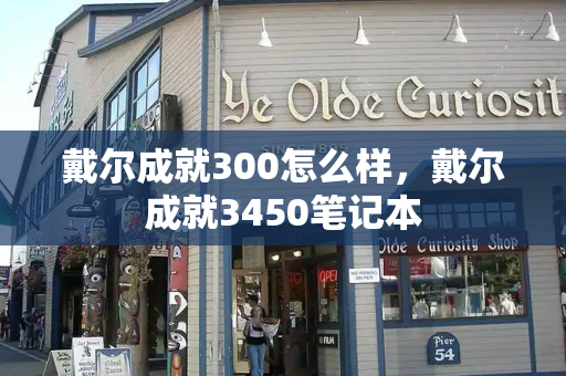 戴尔成就300怎么样，戴尔成就3450笔记本