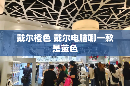 戴尔橙色 戴尔电脑哪一款是蓝色