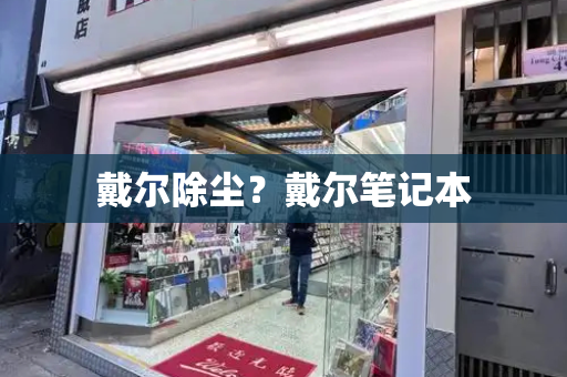 戴尔除尘？戴尔笔记本-第1张图片-星选测评