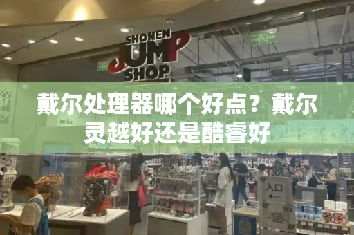 戴尔处理器哪个好点？戴尔灵越好还是酷睿好-第1张图片-星选测评