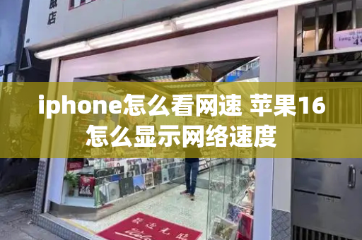 iphone怎么看网速 苹果16怎么显示网络速度