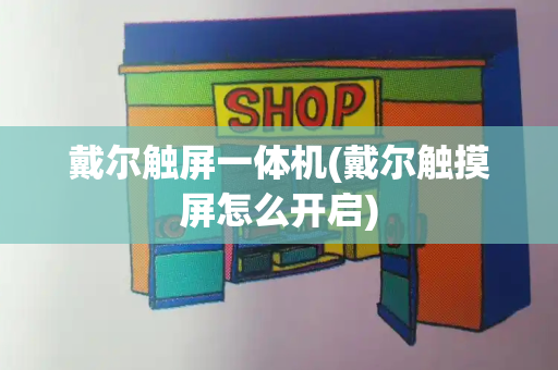 戴尔触屏一体机(戴尔触摸屏怎么开启)-第1张图片-星选测评