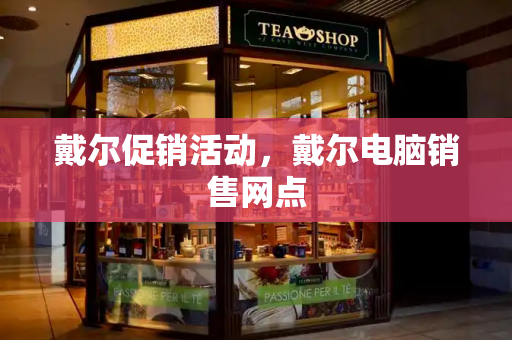 戴尔促销活动，戴尔电脑销售网点