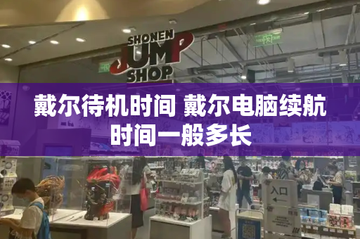 戴尔待机时间 戴尔电脑续航时间一般多长