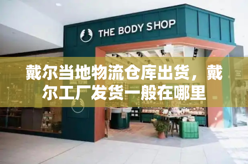 戴尔当地物流仓库出货，戴尔工厂发货一般在哪里