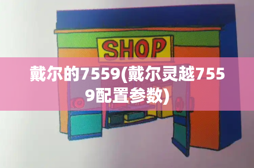 戴尔的7559(戴尔灵越7559配置参数)-第1张图片-星选测评