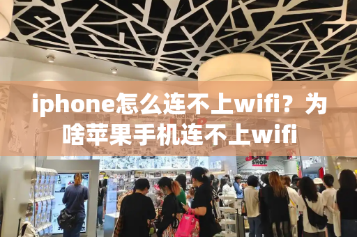 iphone怎么连不上wifi？为啥苹果手机连不上wifi-第1张图片-星选测评