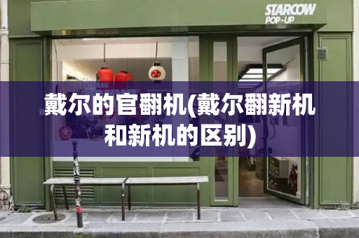 戴尔的官翻机(戴尔翻新机和新机的区别)