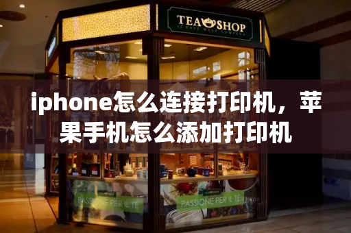 iphone怎么连接打印机，苹果手机怎么添加打印机
