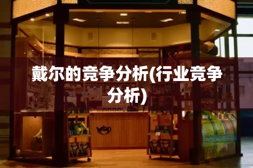 戴尔的竞争分析(行业竞争分析)