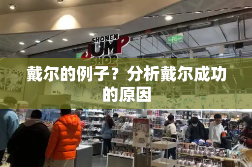 戴尔的例子？分析戴尔成功的原因-第1张图片-星选测评