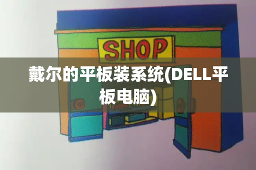戴尔的平板装系统(DELL平板电脑)