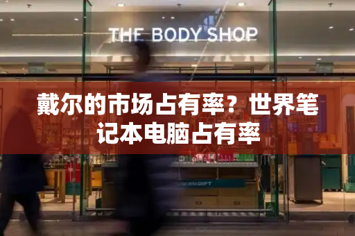 戴尔的市场占有率？世界笔记本电脑占有率