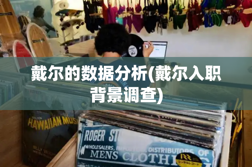 戴尔的数据分析(戴尔入职背景调查)