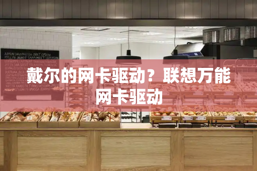 戴尔的网卡驱动？联想万能网卡驱动