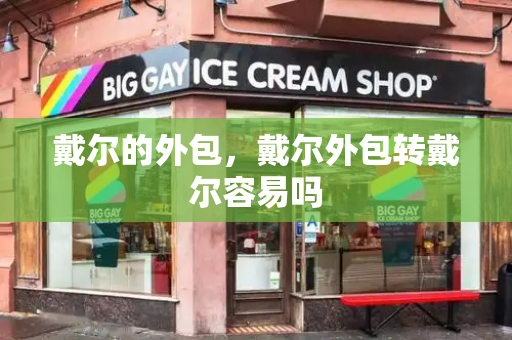 戴尔的外包，戴尔外包转戴尔容易吗