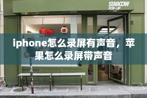 iphone怎么录屏有声音，苹果怎么录屏带声音