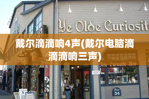 戴尔滴滴响4声(戴尔电脑滴滴滴响三声)-第1张图片-星选测评