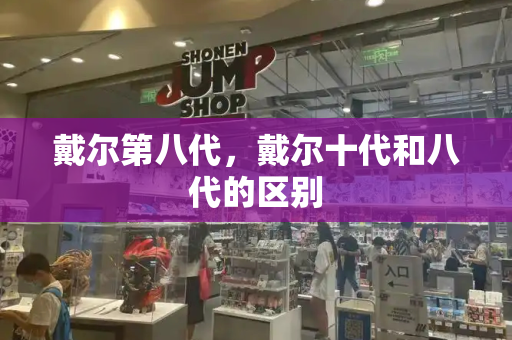 戴尔第八代，戴尔十代和八代的区别