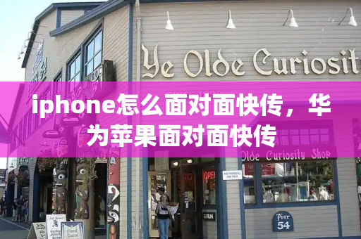 iphone怎么面对面快传，华为苹果面对面快传