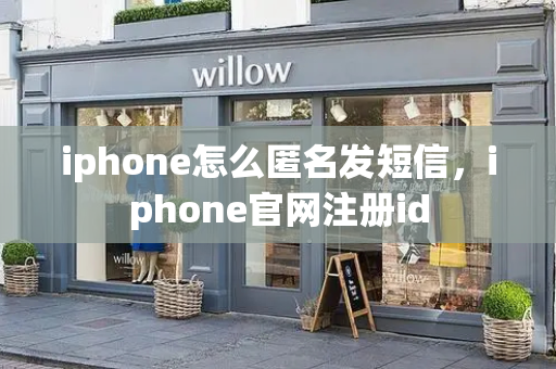 iphone怎么匿名发短信，iphone官网注册id