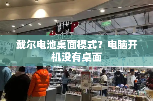 戴尔电池桌面模式？电脑开机没有桌面